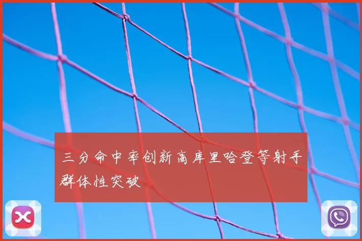 三分命中率创新高库里哈登等射手群体性突破