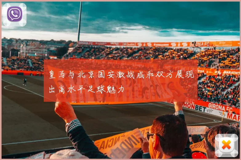 皇马与北京国安激战成和双方展现出高水平足球魅力