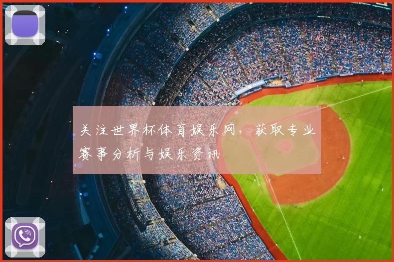 关注世界杯体育娱乐网，获取专业赛事分析与娱乐资讯