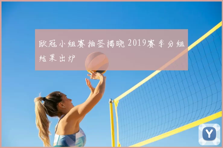 欧冠小组赛抽签揭晓 2019赛季分组结果出炉