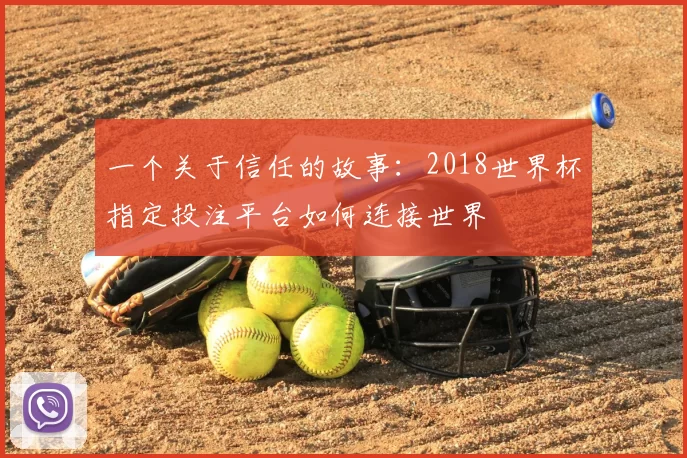 一个关于信任的故事:2018世界杯指定投注平台如何连接世界