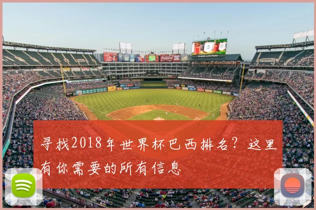 寻找2018年世界杯巴西排名？这里有你需要的所有信息
