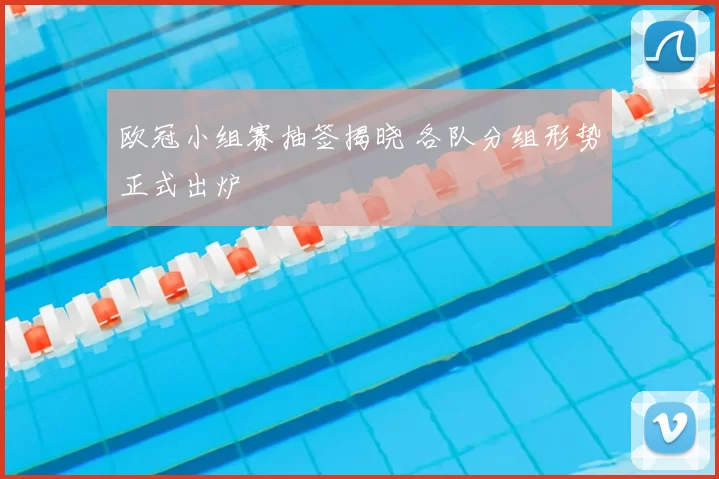 欧冠小组赛抽签揭晓 各队分组形势正式出炉