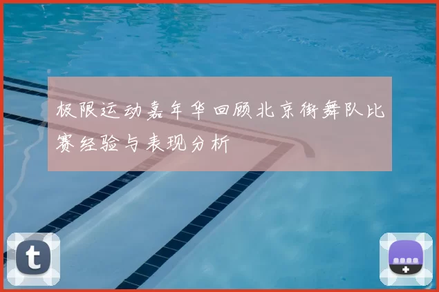 极限运动嘉年华回顾北京街舞队比赛经验与表现分析